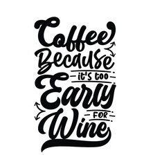 Coffee because it's too early for wine typography coffee quote for print on t shirt mug pillow craft svg, vector file.