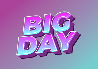 Big day. Text effect in 3D style with good colors