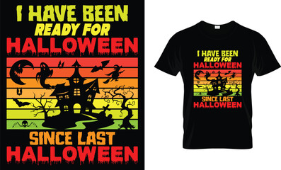 I Have Been Ready For Halloween.... - Halloween Shirt Design