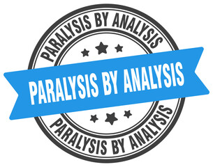 paralysis by analysis stamp. paralysis by analysis label on transparent background. round sign