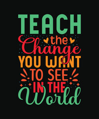 teach the change you want to see in the world tshirt design