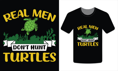 Real men don't hunt turtles, turtles t-shirt design vector art illustration