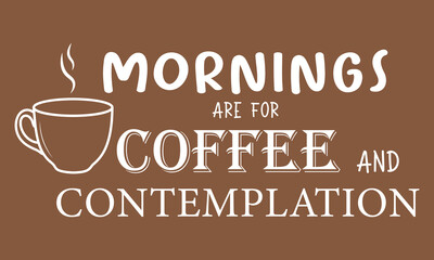 Mornings are for coffee and contemplation quote. Vector illustration