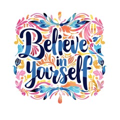 Inspirational quote "Believe in yourself" in colorful hand-lettering with floral design. Perfect for motivational posters, greeting cards, and social media.