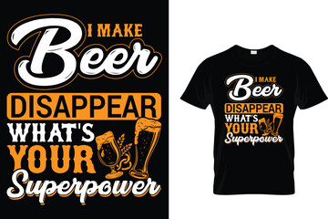 I make beer disappear what's your superpower - Beer Lover T-Shirt