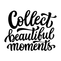 Collect beautiful moments. Hand lettering inspirational quote isolated on white background. Vector typography for t shirts, clothes, posters, cards, banners, home decor, mugs, bags