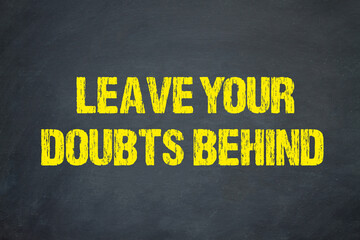 Leave your doubts behind	