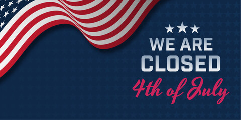 We are closed for the 4th of July, Independence Day. Vector background with text and American flag.