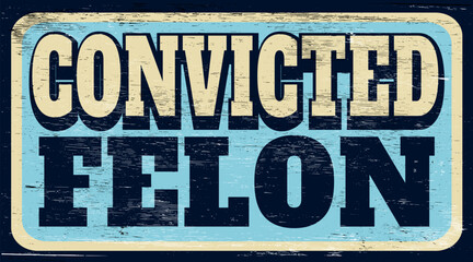 Aged and worn convicted felon sign on wood