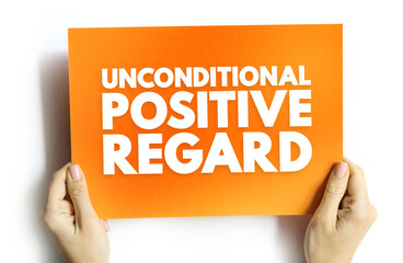 Unconditional Positive Regard - offering compassion to people even if they have done something...
