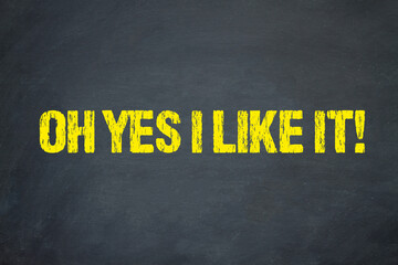 Oh yes I like it!	