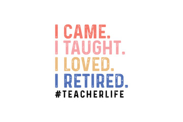 Obraz premium I came I taught I loved I retired Retro Teacher typography T shirt design