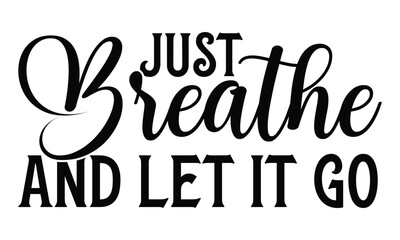 Just breathe and let it go  on white background,Instant Digital Download. Illustration for prints on t-shirt and bags, 