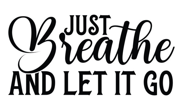 Just breathe and let it go  on white background,Instant Digital Download. Illustration for prints on t-shirt and bags, 