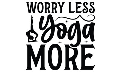  worry less yoga more on white background,Instant Digital Download. Illustration for prints on t-shirt and bags, 