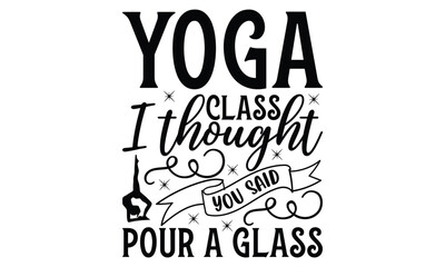 Yoga class i thought you said pour a glass on white background,Instant Digital Download. Illustration for prints on t-shirt and bags, 