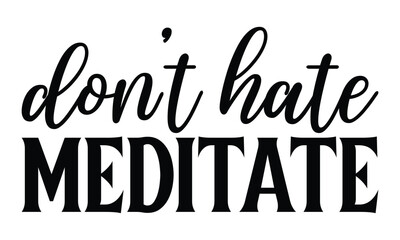  Don't hate meditate on white background,Instant Digital Download. Illustration for prints on t-shirt and bags, 