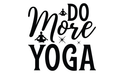    Do more yoga on white background,Instant Digital Download. Illustration for prints on t-shirt and bags, 