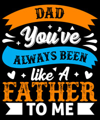 Dad, you've always been like a father to me T-shirt designs, SVG Design, Father's Day SVG, Father quotes SVG, Dad Svg, Happy Father's Day Svg Bundle, Dad Svg Bundle, Funny Dad Shirt Design 2024 Best D
