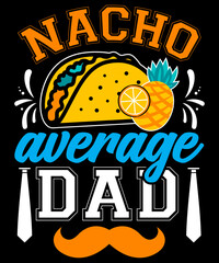 Nacho average dad T-shirt designs, SVG Design, Father's Day SVG, Father quotes SVG, Dad Svg, Happy Father's Day Svg Bundle, Dad Svg Bundle, Funny Dad Shirt Design 2024 Best Dad Ever, Dad 