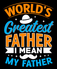 World's greatest father I mean my father T-shirt designs, SVG Design, Father's Day SVG, Father quotes SVG, Dad Svg, Happy Father's Day Svg Bundle, Dad Svg Bundle, Funny Dad Shirt Design 2024 Best Dad 