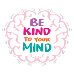 Be kind to your mind. Handwritten quote. Vector illustration.