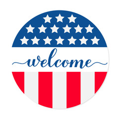 Welcome sign. Independence Day decorations. Patriotic round  design. Vector template for typography poster, banner, greeting card, shirt, etc.