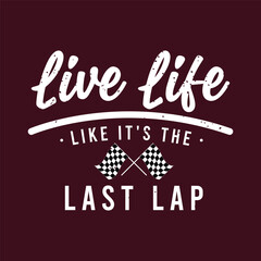 Obraz premium Live life like it is the last lap. Trendy Car racing. Speed race car typography, poster, tshirt design. Car racing t shirt template for print.