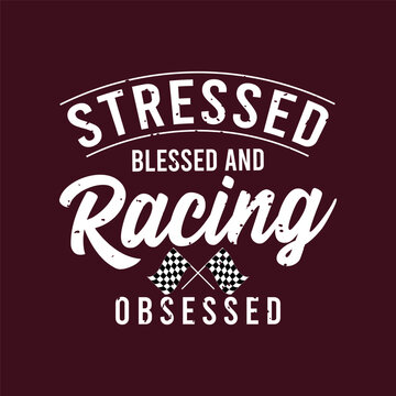 Stressed Blessed And Racing Obsessed. Trendy Car racing. Speed race car typography, poster, tshirt design. Car racing t shirt template for print.