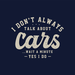 Obraz premium I do not always talk about cars. Best car salesman t shirt, poster design. Typography Tshirt design with vintage grunge
