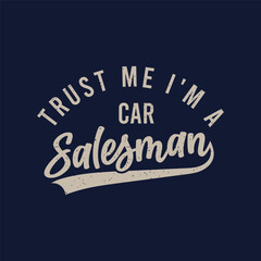 Fototapeta premium Trust me i am a car salesman. Salesman typography tshirt print poster design. Best salesman t shirt design template.
