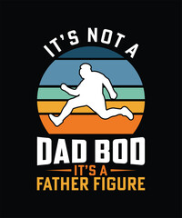 IT'S NOT A DAD BOD IT'S A FATHER FIGURE TSHIRT DESIGN
