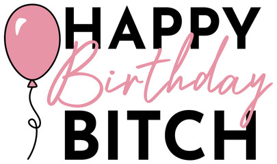 Happy Birthday Bitch | Celebratory Vector Design | Funny Bday Graphic | HBD Balloons