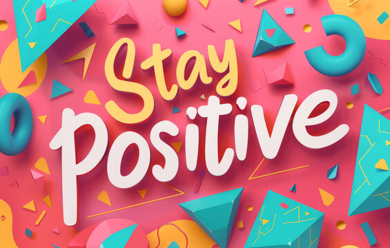 Stay positive colorful typography background. Bright and playful 3D rendered typography design with the words Stay Positive, perfect for positive messaging and uplifting content.