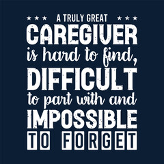 Obraz premium A truly great caregiver is hard to find. Caregivers design with typography, text vintage grunge. You can print on Tshirt, poster design
