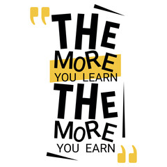 The More You Learn The More You Earn text t-shirt design