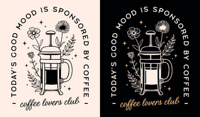 Coffee lovers club today's good mood is sponsored by coffee funny quotes sayings vintage retro dark academia aesthetic. Floral French press drawing illustration for barista shop poster print shirt.