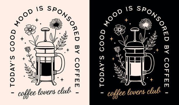 Coffee lovers club today's good mood is sponsored by coffee funny quotes sayings vintage retro dark academia aesthetic. Floral French press drawing illustration for barista shop poster print shirt.