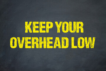 keep your overhead low	