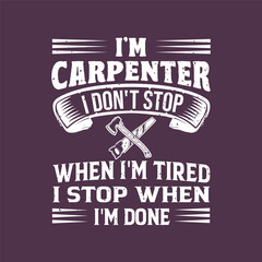 I am carpenter i do not stop when i am tired. Textile Carpenter tshirt design template with vintage grunge. print for t shirt, posters, and label design
