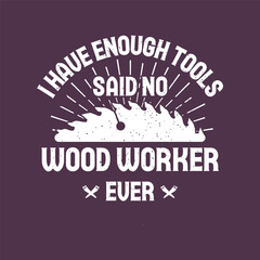 I have enough tools said no woodworker ever. Carpenter design. Grunge typography vintage style prints for Tshirt design, poster, and label design