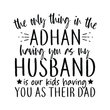 the only thing in the adhan having you as my husband is our kids having you as their dad