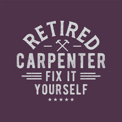 Retired carpenter fix it yourself. Textile Carpenter tshirt design template with vintage grunge. print for t shirt, posters, and label design