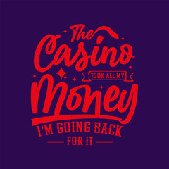 The casino took all my money. Casino design. Typography T shirt design, poster and label design with grunge vintage.