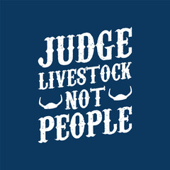 Judge livestock not people. Cattle tshirt design with retro vintage grunge. Print on shirt poster, label design.