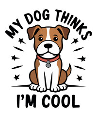 My Dog Thinks I Am Cool T Shirt Design