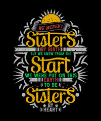 we weren't sisters by birth but we knew from the start we were put on this earth to be sisters by heart t-shirt design