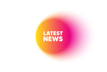 Color gradient circle banner. Latest news tag. Media newspaper sign. Daily information symbol. Latest news blur message. Grain noise texture color gradation. Gradient blur text balloon. Vector