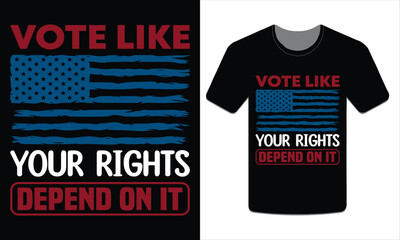 Vote like your rights depend on it, Election t-shirt design vector art illustration