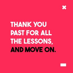 Thank your past for all the lessons, and move on. Motivational Quote Poster Design. White and black text. 